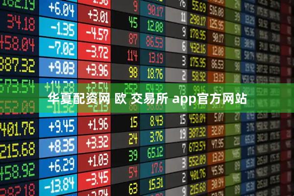 华夏配资网 欧 交易所 app官方网站